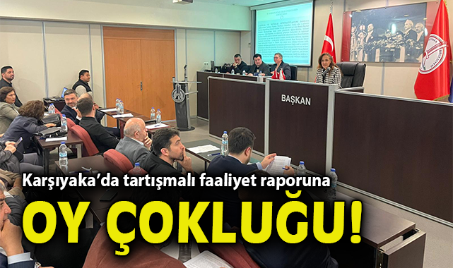 Karşıyaka’da tartışmalı faaliyet raporuna oy çokluğu!
