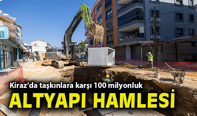 Kiraz’da taşkınlara karşı 100 milyon liralık altyapı hamlesi