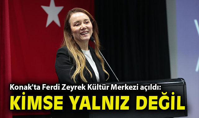 Konak'ta Ferdi Zeyrek Kültür Merkezi açıldı: Bu kentte hiç kimse yalnız değil