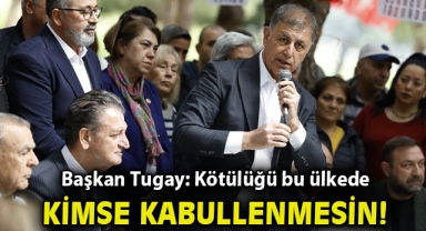 “Kötülüğü bu ülkede kimse kabullenmesin”