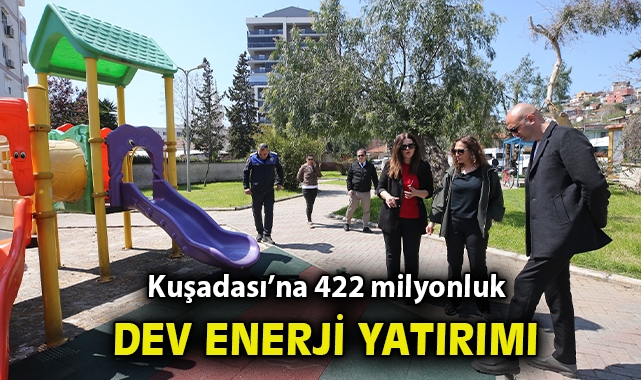 Kuşadası’na 422 milyonluk dev enerji yatırımı