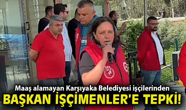 Maaş alamayan Karşıyaka Belediyesi işçilerinden Başkan İşçimenler'e tepki