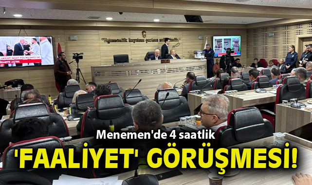 Menemen'de 4 saatlik 'faaliyet raporu' görüşmesi!