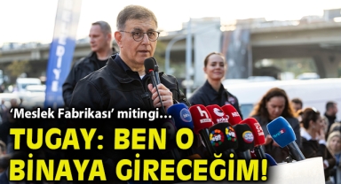 'Meslek Fabrikası' mitingi… Tugay: Ben o binaya gireceğim!