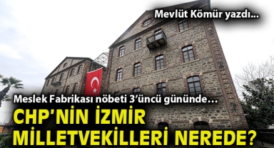 Meslek Fabrikası nöbeti 3’üncü gününde… CHP’nin İzmir milletvekilleri nerede?