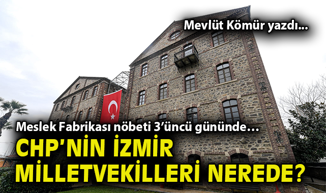 Meslek Fabrikası nöbeti 3’üncü gününde… CHP’nin İzmir milletvekilleri nerede?