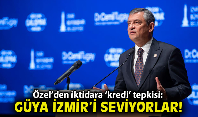  Özel'den iktidara 'kredi' tepkisi: Güya İzmir'i seviyorlar!