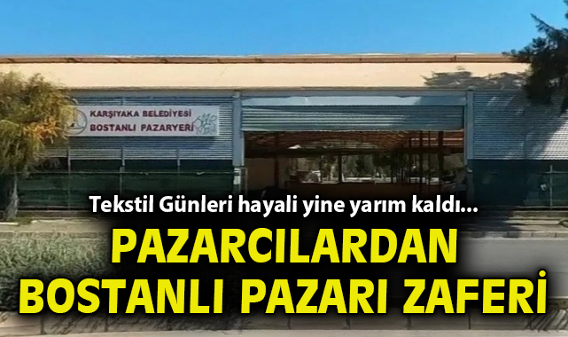Tekstil günleri hayali yine yarım kaldı... Pazarcılardan Bostanlı Pazarı zaferi