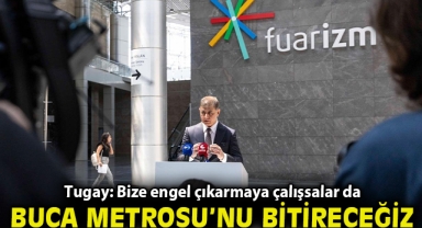 Tugay: Bize engel çıkarmaya çalışsalar da Buca Metrosu’nu bitireceğiz