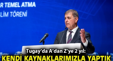 Tugay'da A'dan Z'ye 2 yıl: Kendi kaynaklarımızla yaptık!