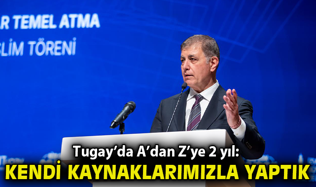 Tugay'da A'dan Z'ye 2 yıl: Kendi kaynaklarımızla yaptık!