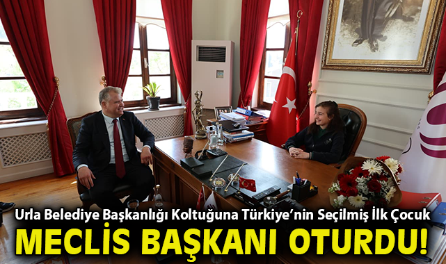  Urla Belediye Başkanlığı Koltuğuna Türkiye’nin Seçilmiş İlk Çocuk Meclisi Başkanı Oturdu