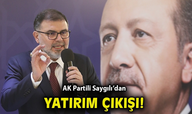 AK Parti İzmir İl Başkanı Sayglı'dan 'Yatırım' çıkışı!