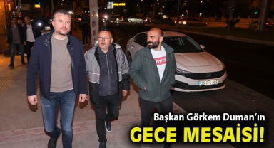 Başkan Görkem Duman’ın gece mesaisi