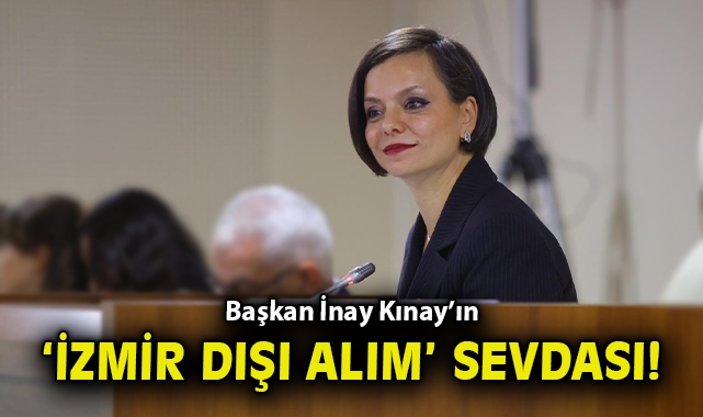 Başkan İnay Kınay’ın ‘İzmir dışı alım’ sevdası!
