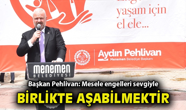 Başkan Pehlivan: Mesele engelleri sevgiyle birlikte aşabilmektir