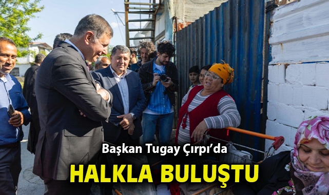 Başkan Tugay Çırpı'da halkla buluştu