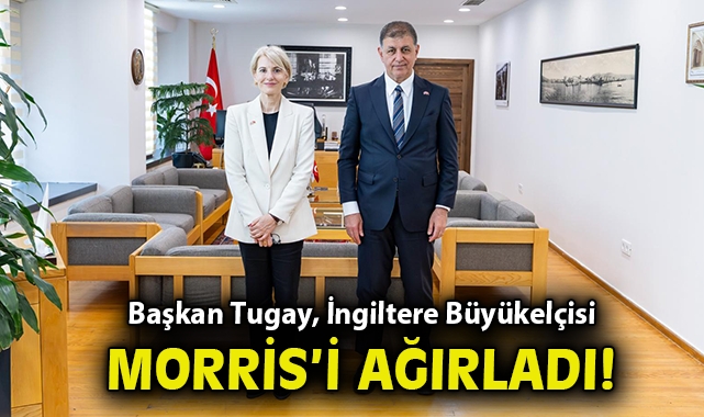 Başkan Tugay, İngiltere Büyükelçisi Morris’i ağırladı