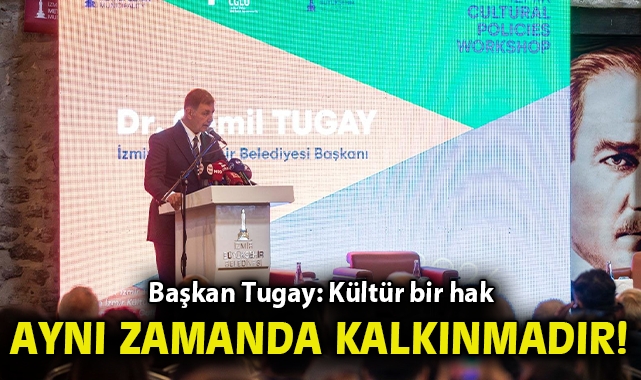 Başkan Tugay: Kültür bir hak, aynı zamanda kalkınmadır