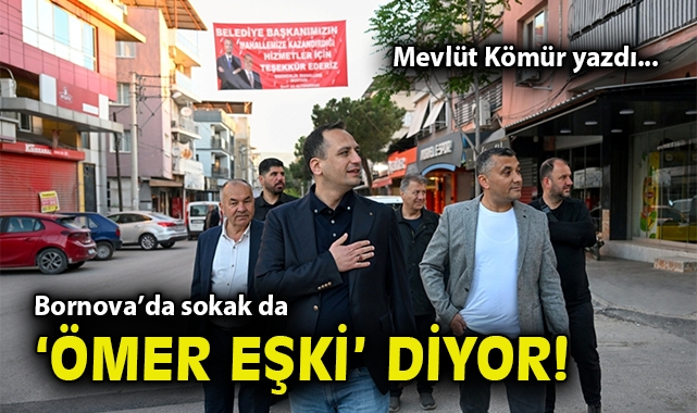 Bornova’da sokak da ‘Ömer Eşki’ diyor!