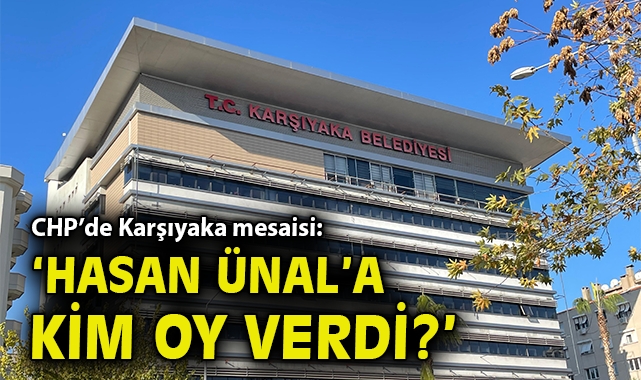 CHP’de Karşıyaka mesaisi: ‘Hasan Ünal’a kim oy verdi?’