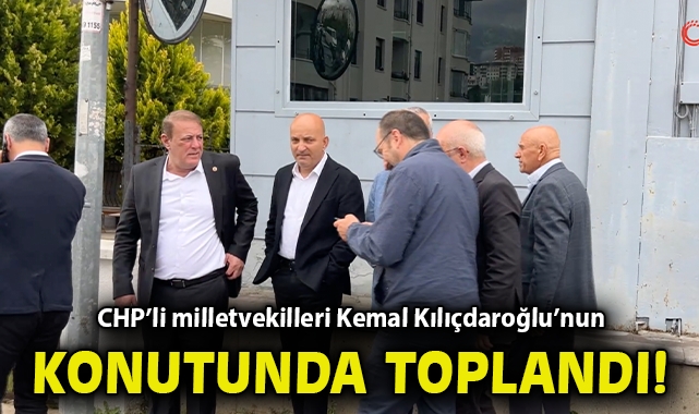 CHP’li milletvekilleri Kemal Kılıçdaroğlu’nun konutunda toplandı