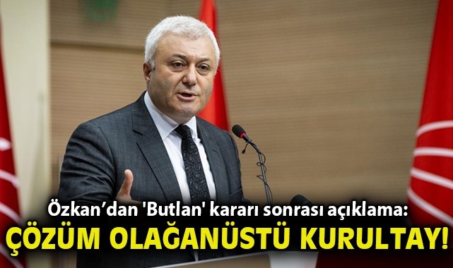 CHP'li Tuncay Özkan'dan 'Butlan' Kararı Sonrası Açıklama: