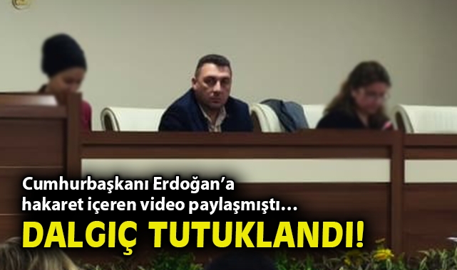 Cumhurbaşkanı Erdoğan’a hakaret içeren video paylaşmıştı… Dalgıç tutuklandı!