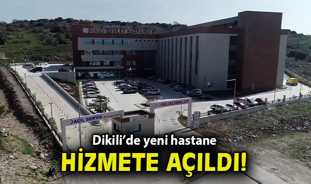 Dikili’de yeni hastane hizmete açıldı