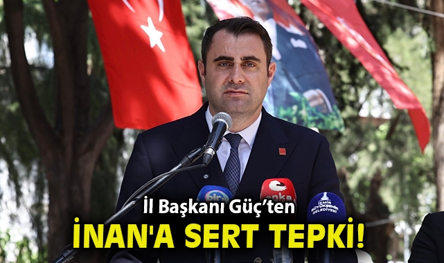 İl Başkanı Güç’ten İnan'a sert tepki!