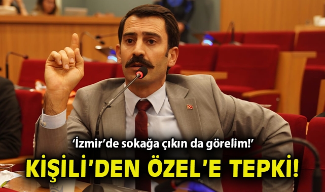 Kişili’den Özgür Özel’e tepki: İzmir’de sokağa çıkın da görelim!