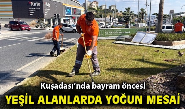 KUŞADASI BELEDİYESİ’NDEN BAYRAM ÖNCESİ YEŞİL ALANLARDA YOĞUN MESAİ