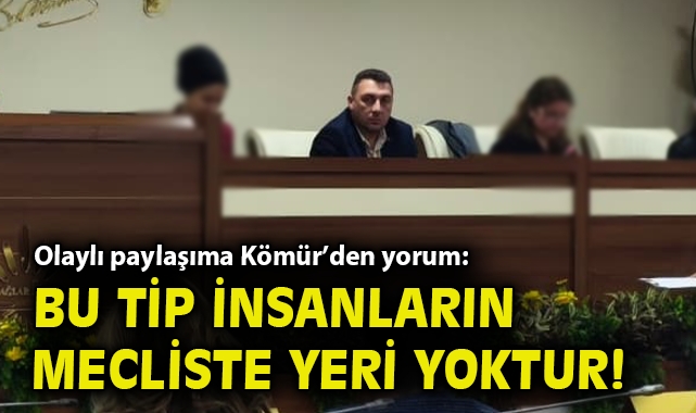 Olaylı paylaşıma Kömür’den yorum: Bu tip insanların mecliste yeri yoktur!