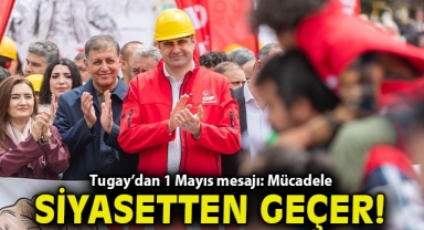 Tugay’dan 1 Mayıs mesajı: Mücadele siyasetten geçer