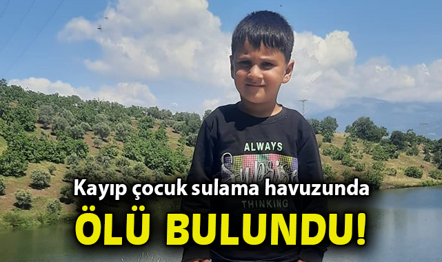 4 yaşındaki kayıp çocuk sulama havuzunda ölü bulundu