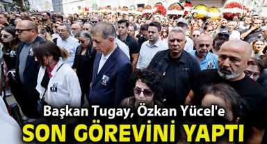 Başkan Tugay, Özkan Yücel'e son görevini yerine getirdi