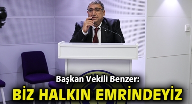 Başkan Vekili Benzer: “Biz halkın emrindeyiz”