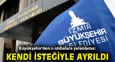 Büyükşehir'den o iddialara yalanlama: Kendi isteğiyle ayrıldı