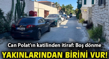 Can Polat'ın katilinden kan donduran itiraf: 
