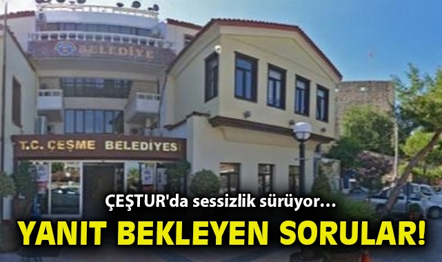 ÇEŞTUR'da sessizlik sürüyor… Yanıt bekleyen sorular!