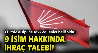 CHP'de Disiplin Kurulu'na sevk edilenler belli oldu: 9 isim hakkında ihraç talebi!