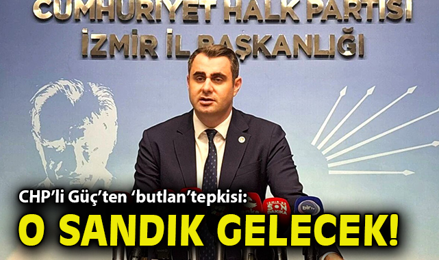 CHP'li Güç'ten 'butlan' tepkisi: O sandık gelecek!