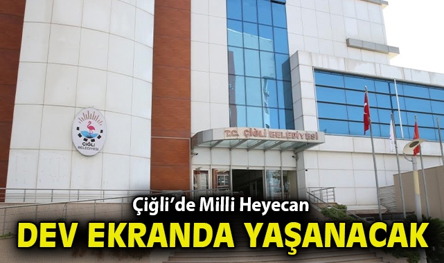 Çiğli’de Milli Heyecan Dev Ekranda Yaşanacak