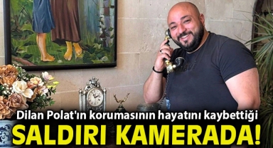 Dilan Polat'ın korumasının hayatını kaybettiği silahlı saldırının görüntüleri ortaya çıktı