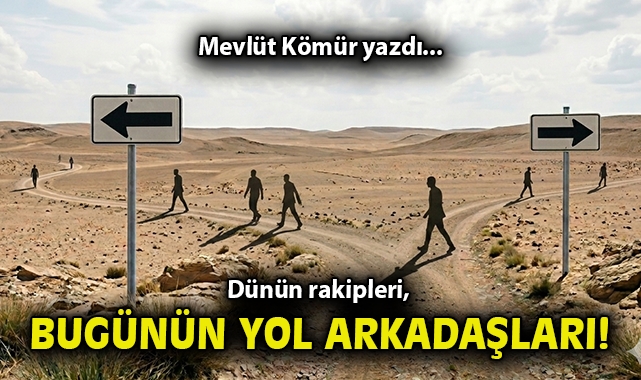 Dünün rakipleri, bugünün yol arkadaşları!