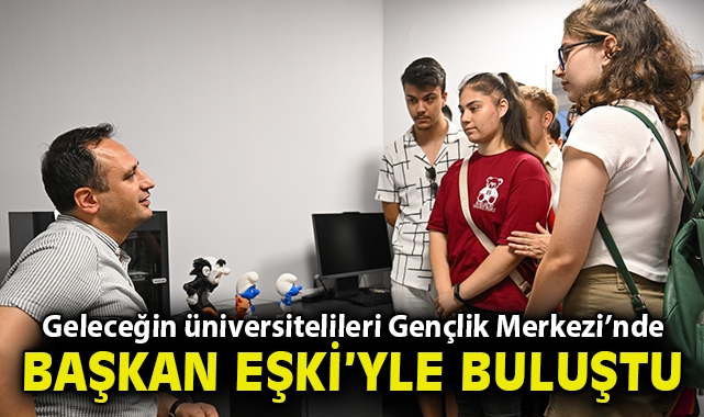 Geleceğin üniversitelileri Gençlik Merkezi’nde Başkan Eşki buluştu