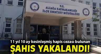 İzmir'de 11 yıl 10 ay kesinleşmiş hapis cezası bulunan şahıs yakalandı