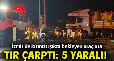 İzmir'de kırmızı ışıkta bekleyen araçlara tır çarptı: 1'i ağır 5 yaralı