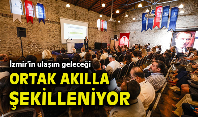 İzmir'in ulaşım geleceği ortak akılla şekilleniyor