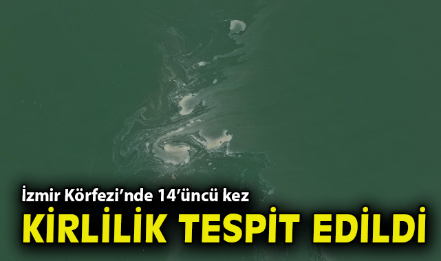 İzmir Körfezi’nde 14’üncü kez kirlilik tespit edildi